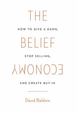 Ekonomika viery: Ako sa starať, prestať sa predávať a dosiahnuť, aby vás ľudia prijali - The Belief Economy: How to Give a Damn, Stop Selling, and Create Buy-In