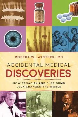 Náhodné lekárske objavy: Ako húževnatosť a čisté šťastie zmenili svet - Accidental Medical Discoveries: How Tenacity and Pure Dumb Luck Changed the World