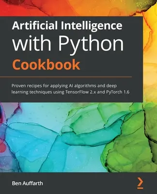 Umelá inteligencia s Pythonom: kuchárska kniha: Osvedčené recepty na použitie algoritmov umelej inteligencie a techník hlbokého učenia pomocou TensorFlow 2.x a PyTorch - Artificial Intelligence with Python Cookbook: Proven recipes for applying AI algorithms and deep learning techniques using TensorFlow 2.x and PyTorch