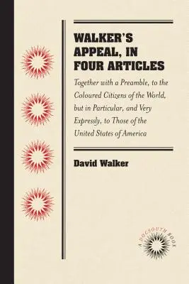 Walkerova výzva v štyroch článkoch: spolu s preambulou, adresovaná farebným občanom sveta, najmä však tým, ktorí pochádzajú z - Walker's Appeal, in Four Articles: Together with a Preamble, to the Coloured Citizens of the World, But in Particular, and Very Expressly, to Those of