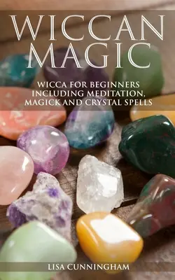 Wiccan Magic: Wicca pre začiatočníkov vrátane meditácie, mágie a kryštálových kúziel - Wiccan Magic: Wicca For Beginners including Meditation, Magick and Crystal Spells