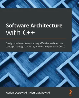 Softvérová architektúra s C++: Návrh moderných systémov pomocou efektívnych konceptov architektúry, návrhových vzorov a techník s C++20 - Software Architecture with C++: Design modern systems using effective architecture concepts, design patterns, and techniques with C++20