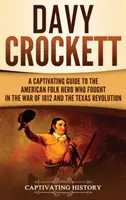 Davy Crockett: Pútavý sprievodca americkým ľudovým hrdinom, ktorý bojoval vo vojne v roku 1812 a v texaskej revolúcii - Davy Crockett: A Captivating Guide to the American Folk Hero Who Fought in the War of 1812 and the Texas Revolution
