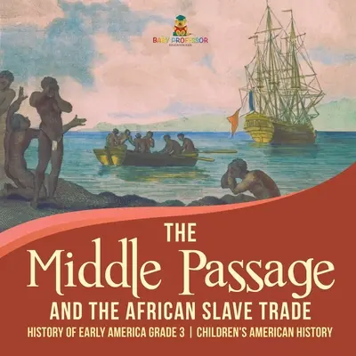 Stredná cesta a obchod s africkými otrokmi - Dejiny ranej Ameriky 3. ročník - Detské knihy o americkej histórii - The Middle Passage and the African Slave Trade - History of Early America Grade 3 - Children's American History