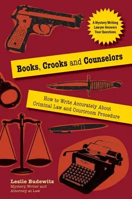 Knihy, podvodníci a advokáti: Ako presne písať o trestnom práve a súdnom konaní - Books, Crooks, and Counselors: How to Write Accurately about Criminal Law and Courtroom Procedure