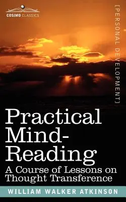 Praktické čítanie myšlienok: Kurz lekcií o prenášaní myšlienok - Practical Mind-Reading: A Course of Lessons on Thought Transference