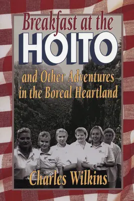 Raňajky u Hoita: A iné dobrodružstvá v boreálnom srdci - Breakfast at the Hoito: And Other Adventures in the Boreal Heartland