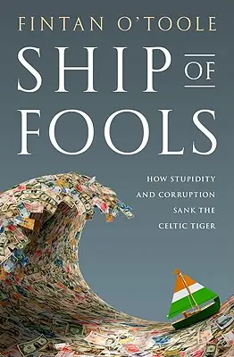 Loď bláznov: Ako hlúposť a korupcia potopili keltského tigra - Ship of Fools: How Stupidity and Corruption Sank the Celtic Tiger