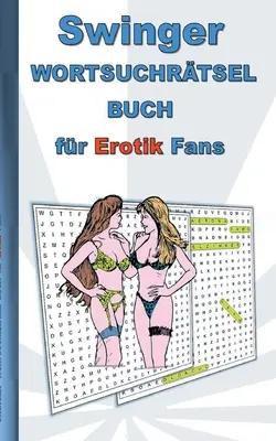 Kniha hádaniek SWINGER pre milovníkov erotiky: pre dospelých; erotické a sexi výrazy, hádanky, sex, Vianoce, Veľká noc, narodeniny, darček, akt. - SWINGER Wortsuchrtsel Buch fr EROTIK Fans: fr Erwachsene; erotische und sexy Begriffe, Rtsel, Sex, Weihnachten, Ostern, Geburtstag, Geschenk, Akti