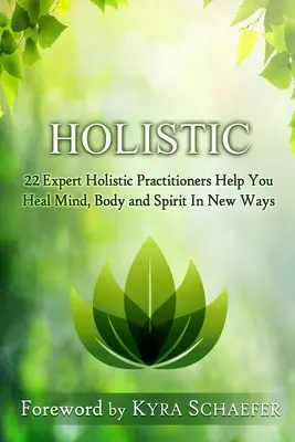 Holistické: 22 odborníkov na holistické praktiky vám pomôže uzdraviť myseľ, telo a ducha novými spôsobmi - Holistic: 22 Expert Holistic Practitioners Help You Heal Mind, Body And Spirit In New Ways
