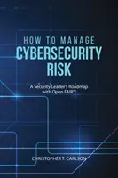 Ako riadiť riziká kybernetickej bezpečnosti: Plán vedúceho pracovníka v oblasti bezpečnosti s otvoreným systémom FAIR - How to Manage Cybersecurity Risk: A Security Leader's Roadmap with Open FAIR