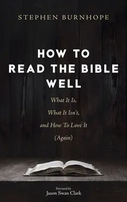 Ako dobre čítať Bibliu: Ako čítať Bibliu: Čo je, čo nie je a ako ju milovať (znova) - How to Read the Bible Well: What It Is, What It Isn't, and How To Love It (Again)