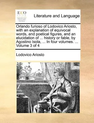 Orlando Furioso od Lodovica Ariosta s vysvetlením dvojzmyselných slov a básnických figúr a s objasnením ... História alebo bájka, autor: Agos - Orlando Furioso of Lodovico Ariosto, with an Explanation of Equivocal Words, and Poetical Figures, and an Elucidation of ... History or Fable, by Agos