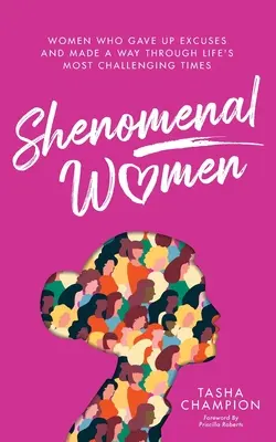 Shenomenal Women: Ženy, ktoré sa vzdali výhovoriek a prešli najťažšími životnými obdobiami - Shenomenal Women: Women Who Gave Up Excuses and Made a Way Through Life's Most Challenging Times
