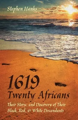 1619 - Dvadsať Afričanov: Ich príbeh a objav ich čiernych, červených a bielych potomkov - 1619 - Twenty Africans: Their Story, and Discovery of Their Black, Red, & White Descendants