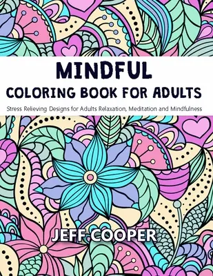 Rozvážne maľovanky pre dospelých: Dospelí: relaxácia, meditácia a všímavosť - Mindful Coloring Book for Adults: Stress Relieving Designs for Adults Relaxation, Meditation and Mindfulness