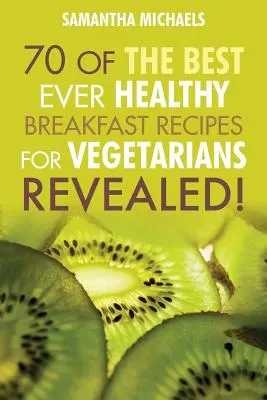 Vegánske kuchárske knihy: 70 najlepších receptov na zdravé raňajky pre vegetariánov... odhalené! - Vegan Cookbooks: 70 of the Best Ever Healthy Breakfast Recipes for Vegetarians...Revealed!