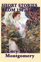 Poviedky Lucy Maud Montgomeryovej z rokov 1907-1908 - The Short Stories of Lucy Maud Montgomery from 1907-1908