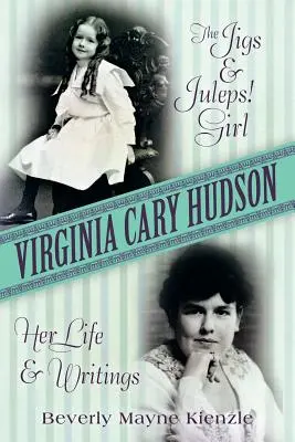 Virginia Cary Hudson: Jigs & Juleps! Dievča: Jej život a spisy - Virginia Cary Hudson: The Jigs & Juleps! Girl: Her Life and Writings