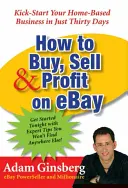 Ako nakupovať, predávať a zarábať na Ebay: Ako naštartovať svoje domáce podnikanie za tridsať dní - How to Buy, Sell, and Profit on Ebay: Kick-Start Your Home-Based Business in Just Thirty Days