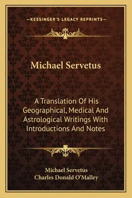 Michael Servetus: Preklad jeho zemepisných, lekárskych a astrologických spisov s úvodmi a poznámkami - Michael Servetus: A Translation of His Geographical, Medical and Astrological Writings with Introductions and Notes