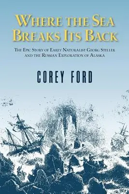 Kde more láme chrbát: Epický príbeh - Georg Steller a ruský prieskum AK - Where the Sea Breaks Its Back: The Epic Story - Georg Steller & the Russian Exploration of AK