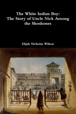 Biely indiánsky chlapec: Príbeh strýka Nicka medzi Šošónmi - The White Indian Boy: The Story of Uncle Nick Among the Shoshones