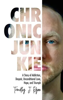 Chronic Junkie: Príbeh o závislosti, zúfalstve, bezpodmienečnej láske, nádeji a triumfe - Chronic Junkie: A Story of Addiction, Despair, Unconditional Love, Hope, and Triumph