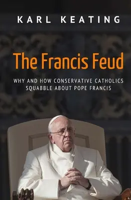 Spor o Františka: Prečo a ako sa konzervatívni katolíci hádajú o pápeža Františka - The Francis Feud: Why and How Conservative Catholics Squabble about Pope Francis
