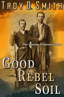 Dobrá rebelská pôda: Príbeh Šampióna Fergusona - Good Rebel Soil: The Champ Ferguson Story