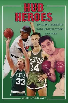 Hrdinovia nábojov: Hrdinovia: Odhalenie profilov bostonských športových legiend... a ďalších - Hub Heroes: Revealing Profiles of Boston Sports Legends...and More