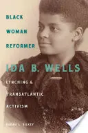 Čierna žena reformátorka: Wellsová, lynčovanie a transatlantický aktivizmus - Black Woman Reformer: Ida B. Wells, Lynching, and Transatlantic Activism