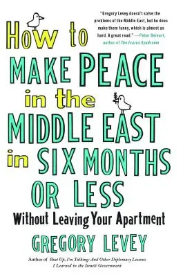 Ako dosiahnuť mier na Blízkom východe za šesť mesiacov alebo menej: Bez toho, aby ste opustili svoj byt - How to Make Peace in the Middle East in Six Months or Less: Without Leaving Your Apartment