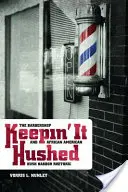 Keepin' It Hushed: Hash Harbor Rhetoric: The Barbershop and African American Hush Harbor Rhetoric - Keepin' It Hushed: The Barbershop and African American Hush Harbor Rhetoric