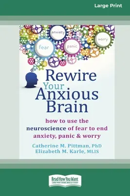 Prepracujte svoj úzkostný mozog: Ako využiť neurovedu o strachu na odstránenie úzkosti, paniky a obáv (16-stranové vydanie vo veľkom formáte) - Rewire Your Anxious Brain: How to Use the Neuroscience of Fear to End Anxiety, Panic and Worry (16pt Large Print Edition)