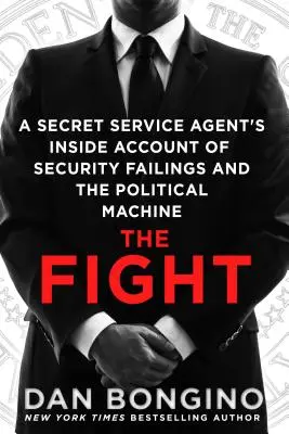 Boj: Agent tajnej služby o zlyhaniach bezpečnosti a politickej mašinérii - The Fight: A Secret Service Agent's Inside Account of Security Failings and the Political Machine