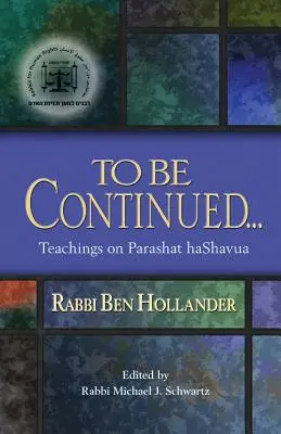 Pokračovanie...: Učenie rabína Bena Hollandera o Parashat Hashavua - To Be Continued...: Teachings of Rabbi Ben Hollander on Parashat Hashavua