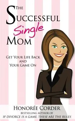 Úspešná slobodná matka: Získajte späť svoj život a svoju hru! - The Successful Single Mom: Get Your Life Back and Your Game On!