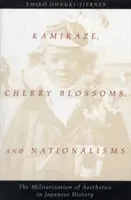 Kamikadze, čerešňové kvety a nacionalizmy: Militarizácia estetiky v japonských dejinách - Kamikaze, Cherry Blossoms, and Nationalisms: The Militarization of Aesthetics in Japanese History