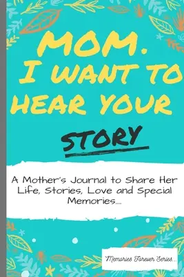 Mama, chcem počuť tvoj príbeh: Mamička: Denník matky, v ktorom sa podelí o svoj život, príbehy, lásku a špeciálne spomienky - Mom, I Want To Hear Your Story: A Mother's Journal To Share Her Life, Stories, Love And Special Memories
