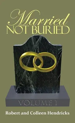 Manželstvo nie je pochované: Hendricksovci: Neporodení: prvý diel Pastor Robert a Colleen Hendricksovci - Married Not Buried: Volume One by Pastor Robert and Colleen Hendricks