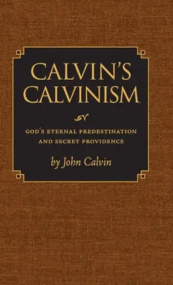 Kalvínov kalvinizmus: Kalvínsky komentár: Božie večné predurčenie a tajná prozreteľnosť - Calvin's Calvinism: God's Eternal Predestination and Secret Providence