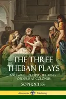 Tri tébske hry: Antigona - Oidipus kráľ - Oidipus v Kolóne - The Three Theban Plays: Antigone - Oedipus the King - Oedipus at Colonus