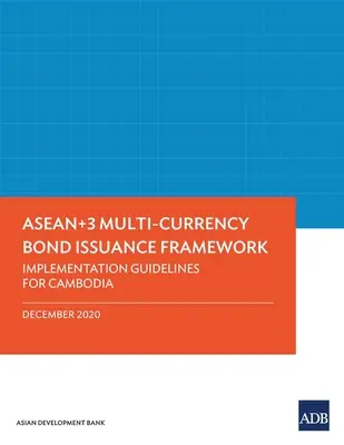 Rámec pre emisiu dlhopisov vo viacerých menách krajín Asean+3: Usmernenia na implementáciu pre Kambodžu - Asean+3 Multi-Currency Bond Issuance Framework: Implementation Guidelines for Cambodia