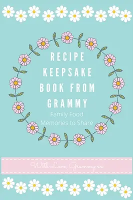 Kniha receptov od babičky: Rodinné recepty na jedlo na zdieľanie - Recipe Keepsake Book From Grammy: Family Food Recipes to Share
