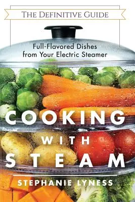 Varenie s parou: Úžasné plnohodnotné nízkotučné jedlá z vášho elektrického parného variča - Cooking With Steam: Spectacular Full-Flavored Low-Fat Dishes from Your Electric Steamer