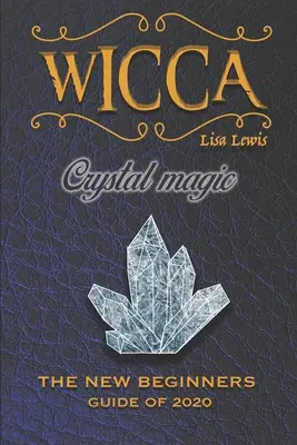 Wicca Crystal Magic: Nová kniha na rok 2020, príručka pre začiatočníkov Wicca alebo iných praktizujúcich čarodejníkov s jednoduchými kryštálmi a kameňmi - Wicca Crystal Magic: The New Book of 2020, a Beginner's Guide for Wiccan or Other Practitioner of Witchcraft With Simple Crystal and Stone