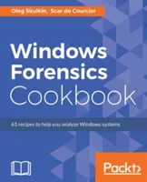 Windows Forensics Cookbook: Viac ako 60 praktických receptov na získavanie údajov o pamäti a analýzu systémov pomocou najnovších forenzných nástrojov Windows - Windows Forensics Cookbook: Over 60 practical recipes to acquire memory data and analyze systems with the latest Windows forensic tools