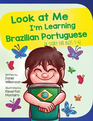 Pozrite sa na mňa, učím sa brazílsku portugalčinu: Príbeh pre deti od 3 do 6 rokov - Look At Me I'm Learning Brazilian Portuguese: A Story For Ages 3-6