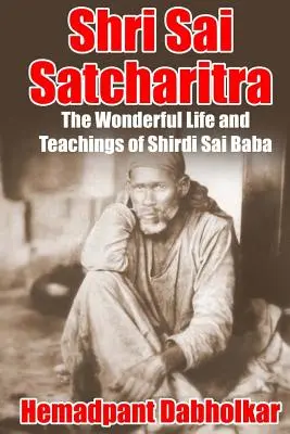 Šrí Sai Satcharitra: Širdi Sai Baba: The Wonderful Life and Teachings of Shirdi Sai Baba - Shri Sai Satcharitra: The Wonderful Life and Teachings of Shirdi Sai Baba
